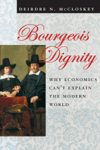 Deirdre N. McCloskey — Bourgeous Dignity: Why Economics Can't Explain the Modern World