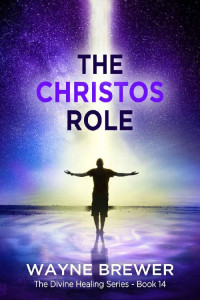 Wayne Brewer [Brewer, Wayne] — The Christos Role (The Divine Healing Series Book 14)