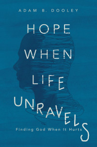 Adam B. Dooley — Hope When Life Unravels