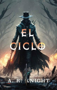 A.R. Knight — El Ciclo (Spanish Edition)