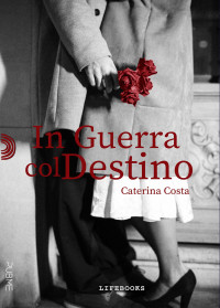 Costa, Caterina — In guerra col Destino: (Lifebooks) (Italian Edition)