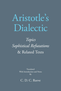 Aristotle, C. D. C. Reeve — Aristotle's Dialectic: Topics Sophistical Refutations & Related Texts