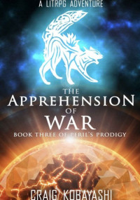 Craig Kobayashi — The Apprehension of War (Peril’s Prodigy - BOOK THREE)
