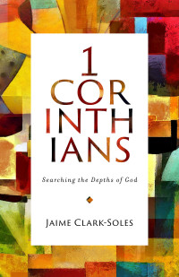 Clark-Soles, Jaime; — 1 Corinthians: Searching the Depths of God