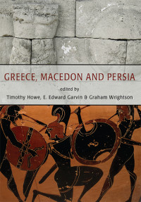 Timothy Howe, Erin Garvin, Graham Wrightson — Greece, Macedon and Persia