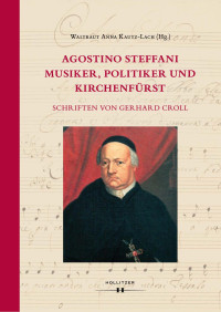 Waltraut Anna Kautz-Lach (Hg.) — Agostino Steffani. Musiker, Politiker und Kirchenfürst. Schriften von Gerhard Croll