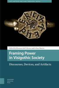 Eleonora Dell'Elicine, Céline Martin — Framing Power in Visigothic Society