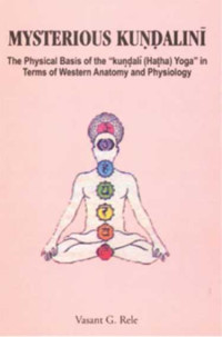 Vasant G. Rele — Mysterious Kundalini The Physical Basis of the Kundali (Hatha) Yoga in Terms of the Western Anatomy and Physiology