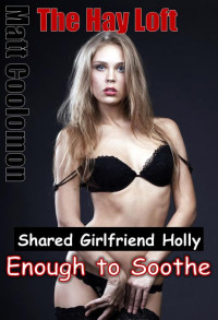 Matt Coolomon — Shared Girlfriend Holly : Enough to Soothe (The Hay Loft Book 1)