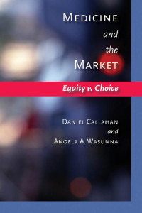 Daniel Callahan & Angela A. Wasunna — Medicine and the Market: Equity v. Choice