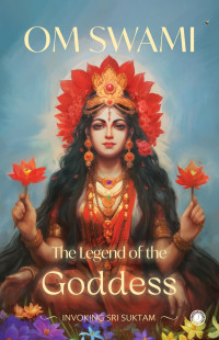 Om Swami — The Legend of the Goddess: Invoking Sri Suktam
