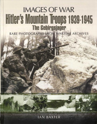 Ian Baxter — Hitler's Mountain Troops 1939-1945: The Gebirgsjager (Images of War)