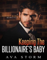 Ava Storm [Storm, Ava] — Keeping the Billionaire's Baby: A Secret Baby Romance (Alpha Bosses Book 2)