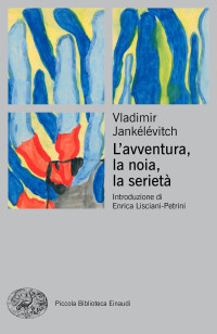 Vladimir Jankélévitch — L’avventura, la noia, la serietà