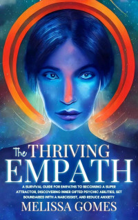 Melissa Gomes — The Thriving Empath: A Survival Guide For Empaths To Becoming A Super Attractor, Discovering Inner Gifted Psychic Abilities, Set Boundaries With A Narcissist, And Reduce Anxiety