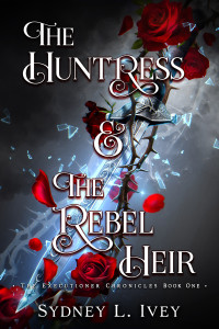 Sydney L. Ivey — The Huntress and the Rebel Heir: A Fantasy Romance (The Executioner Chronicles Book 1)