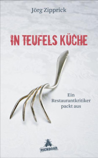 Zipprick, Joerg — In Teufels Küche · Ein Restaurantkritiker packt aus