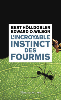 Edward O. Wilson, Bert Hölldobler — L'incroyable instinct des fourmis