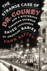 Dawn Raffel — The Strange Case of Dr. Couney