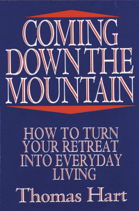 Thomas Hart — Coming Down the Mountain: How to Turn Your Retreat Into Everyday Living