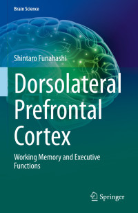 Shintaro Funahashi — Dorsolateral Prefrontal Cortex: Working Memory and Executive Functions