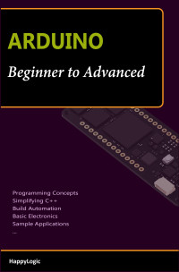 Happy Logic — ARDUINO Beginner to Advanced: Employing Arduino with Proper Understanding
