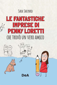 Sarah Shepard — Le fantastiche imprese di Penny Loretti che trovò un vero amico. Vol 1