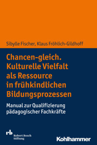 Sibylle Fischer & Klaus Fröhlich-Gildhoff — Chancen-gleich. Kulturelle Vielfalt als Ressource in frühkindlichen Bildungsprozessen