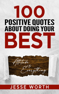 Worth, Jesse — 100 Positive Quotes About Doing Your Best (Personal Growth & Wisdom)