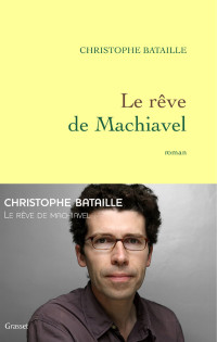 CHRISTOPHE BATAILLE — LE RÊVE DE MACHIAVEL