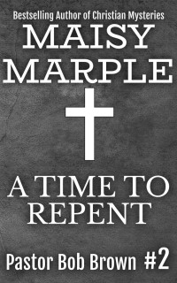 Maisy Marple — A Time to Repent (Pastor Bob Brown Mystery 2)