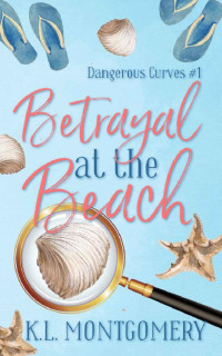 K.L. Montgomery [Montgomery, K.L.] — Betrayal At The Beach (Dangerous Curves 01)