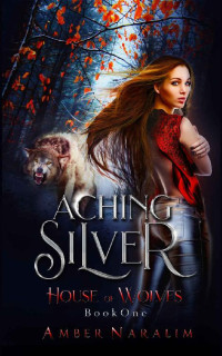 Amber Naralim [Naralim, Amber] — Aching Silver (House of Wolves Book 1)
