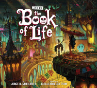 Jorge Gutierrez; Foreword by Guillermo Del Toro — The Art of the Book of Life