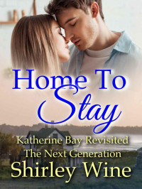 Shirley Wine — Home To Stay: Small Town Rural Romance - Katherine Bay Revisited - 2 (Katherine Bay Revisted)