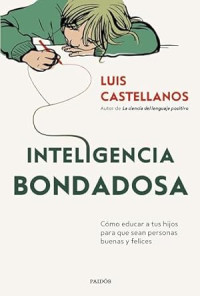 Luis Castellanos — Inteligencia bondadosa: Cómo educar a tus hijos para que sean personas buenas y felices