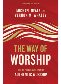 Michael Neale;Vernon Whaley; & Vernon M. Whaley — The Way of Worship