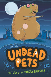 Sam Hay [Hay, Sam] — Return of the Hungry Hamster #1 (Undead Pets)