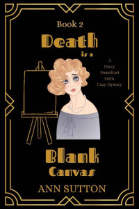 Ann Sutton — Death is a Blank Canvas: A 1920's Cozy Mystery (A Percy Pontefract Mystery Book 2) (A Percy Pontefract Cozy Mystery)