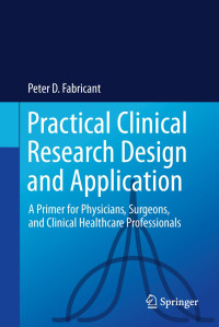 Peter D. Fabricant — Practical Clinical Research Design and Application - A Primer for Physicians, Surgeons, and Clinical Healthcare Professionals (Sep 21, 2024)_(3031583795)_(Springer)