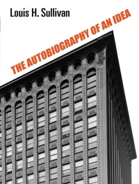 Louis H. Sullivan — The Autobiography of an Idea