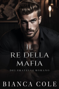 Cole, Bianca — Il Re Della Mafia (Italian Edition)