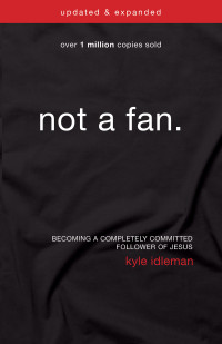 Kyle Idleman; — Not a Fan Updated and Expanded