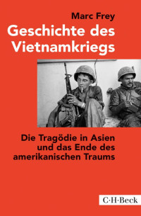 Frey, Marc — Geschichte des Vietnamkriegs: Die Tragödie in Asien und das Ende des amerikanischen Traums