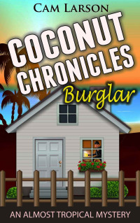 Cam Larson — Coconut Chronicles: Burglar: A Cozy Mystery Adventure (An Almost Tropical Mystery Book 1)