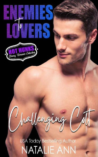 Natalie Ann & Hot Hunks — Challenging Colt (Enemies To Lovers- Hot Hunks Steamy Romance Collection Book 1)