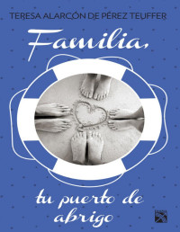 Maria Teresa Alarcón [Alarcón, Maria Teresa] — Familia, tu puerto de abrigo (Spanish Edition)