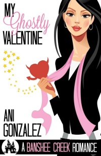 Ani Gonzalez — My Ghostly Valentine: A Haunting Paranormal Romantic Comedy (Banshee Creek Book 4)