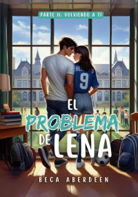 Beca Aberdeen — El Problema de Lena: Parte 2 Volviendo a ti.: New Adult Romántica. Un friends to lovers donde él le da lecciones de seducción a ella. (Spanish Edition)