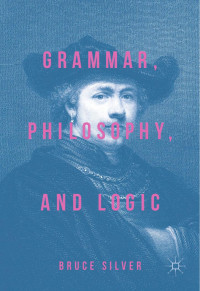 Unknown — Grammar, Philosophy, and Logic by Bruce Silver